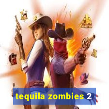 tequila zombies 2